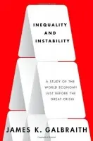 Inequality and Instability - Galbraith, James K. (Lloyd M. Bentsen Jr. Chair in Government/Business Relations and Professor of Government, Lloyd M. Bentsen Jr. Chair in Government/Business Relations and Professor of Government, University of Texas at Austin)
