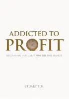 Addicted to Profit - Sim, Stuart (Professor in the Department of English and Creative Writing, Northumbria University)