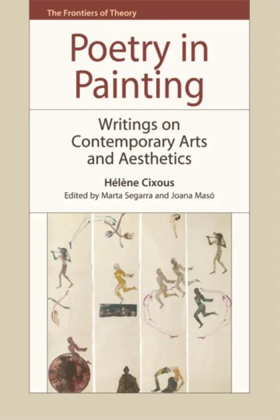 Poetry in Painting - Cixous, Helene (Director of the Centre d'Etudes Feminines, Universite Paris VIII, Emerita)