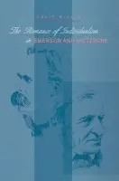 The Romance of Individualism in Emerson and Nietzsche - Mikics, David