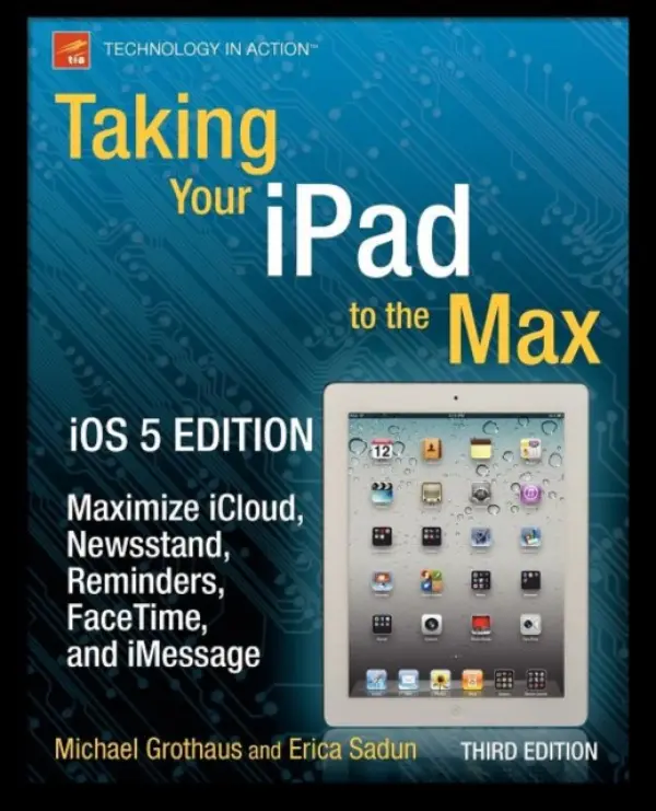 Taking Your iPad to the Max, iOS 5 Edition - Sadun, Erica a Grothaus, Michael