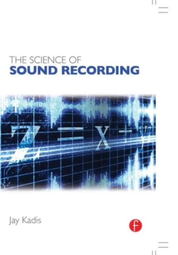 Science of Sound Recording - Kadis, Jay (Lecturer, Center for Computer Research in Music and Acoustics, Stanford University a  Audio Engineer a  Musician, Hayward, CA, USA)