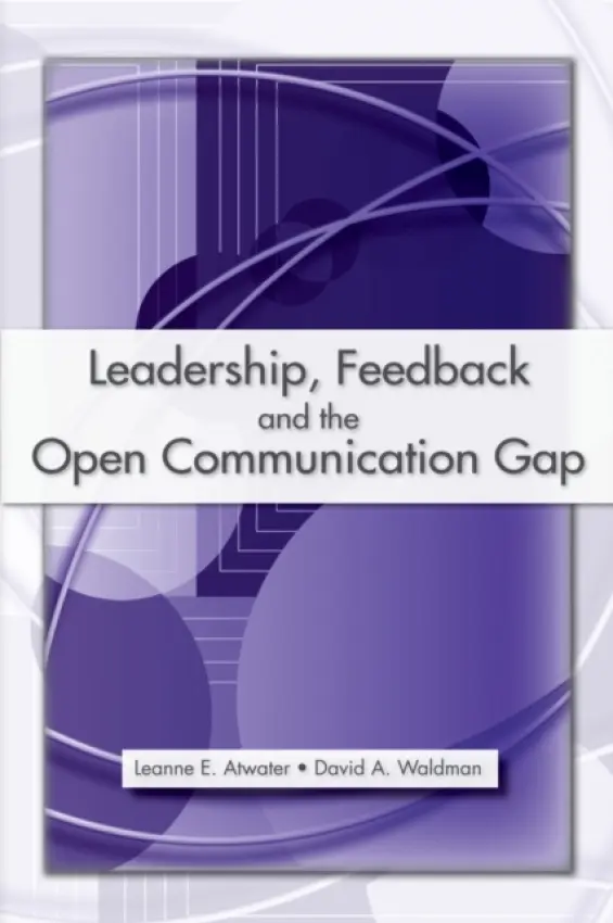 Leadership, Feedback and the Open Communication Gap - Atwater, Leanne E., Ph.D. a Waldman, David A., Ph.D.