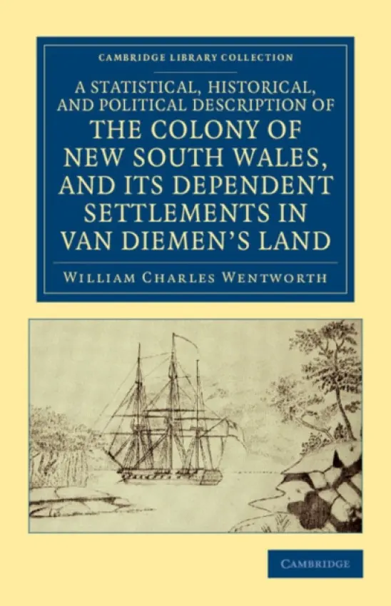 Statistical, Historical, and Political Description of the Colony of New South Wales, and its Dependent Settlements in Van Diemen's Land - Wentworth, William Charles