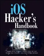iOS Hacker's Handbook - Miller, Charlie a Blazakis, Dion a DaiZovi, Dino a Esser, Stefan a Iozzo, Vincenzo a Weinmann, Ralf-Philip
