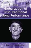 Globalization of Irish Traditional Song Performance - Motherway, Susan H.