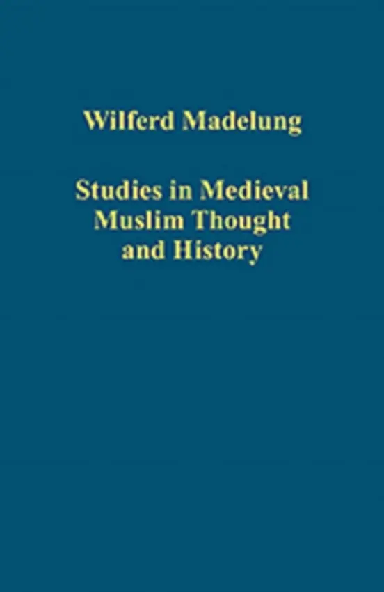 Studies in Medieval Muslim Thought and History - Madelung, Wilferd a Schmidtke, edited by Sabine