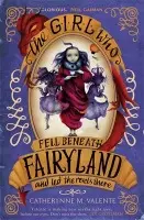 Girl Who Fell Beneath Fairyland and Led the Revels There - Valente, Catherynne M.