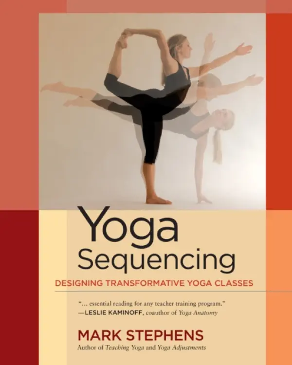 Yoga Sequencing (Designing Transformative Yoga Classes) - Mark Stephens