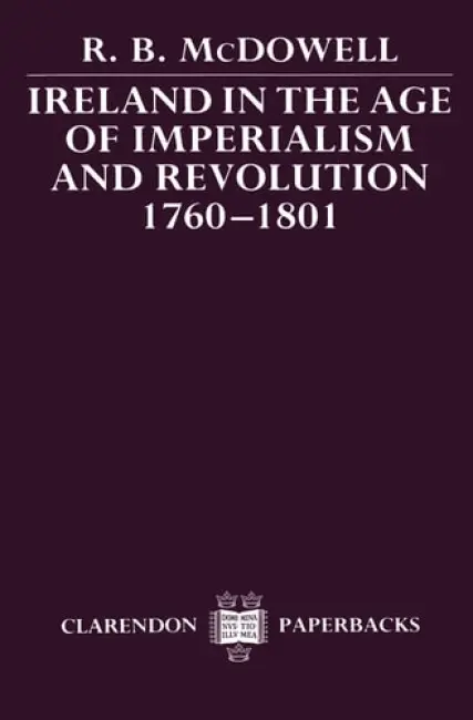 Ireland in the Age of Imperialism and Revolution, 1760-1801 - McDowell, R. B. (Emeritus Fellow, Emeritus Fellow, Trinity College, Dublin)