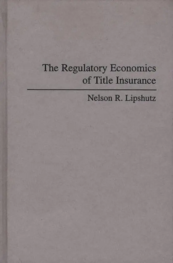 Regulatory Economics of Title Insurance - Lipshutz, Nelson R.