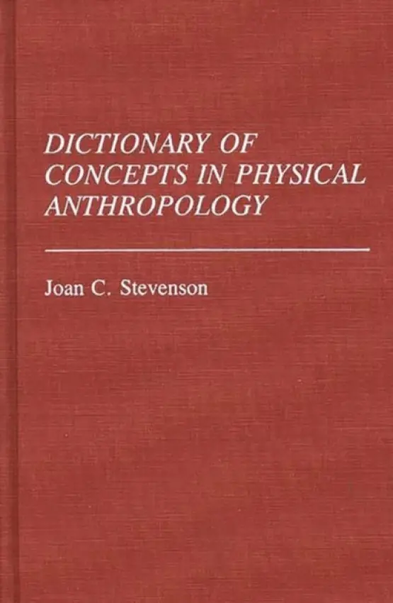 Dictionary of Concepts in Physical Anthropology - Stevenson, Joan C.