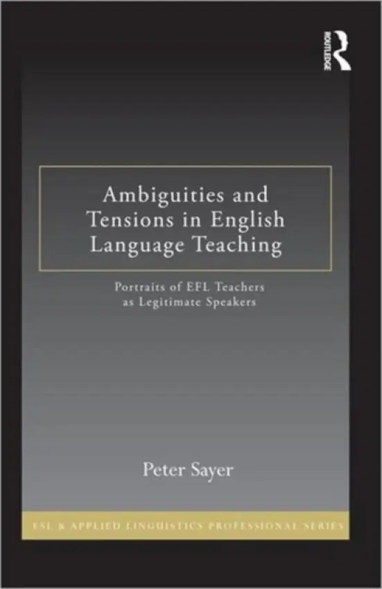 Ambiguities and Tensions in English Language Teaching - Sayer, Peter (University of Texas at San Antonio, USA)