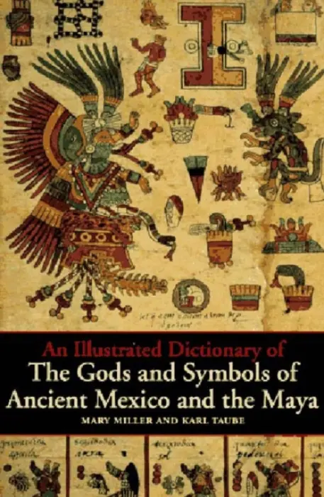 Illustrated Dictionary of the Gods and Symbols of Ancient Mexico and the Maya - Miller, Mary a Taube, Karl