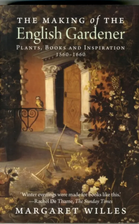 The Making of the English Gardener â€“ Plants, Books  and Inspiration, 1550â€“1660 - Margaret Willes