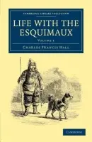 Life with the Esquimaux - Hall, Charles Francis