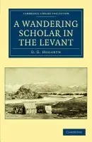 Wandering Scholar in the Levant - Hogarth, David George