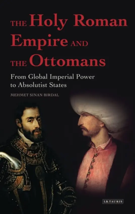 Holy Roman Empire and the Ottomans - Birdal, Mehmet Sinan