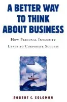 Better Way to Think About Business - Solomon, Robert C. (Quincy Lee Centennial Professor of Business and Philosophy, Quincy Lee Centennial Professor of Business and Philosophy, University of Texas, Austin)