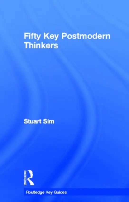 Fifty Key Postmodern Thinkers - Sim, Stuart (Northumbria University, UK)