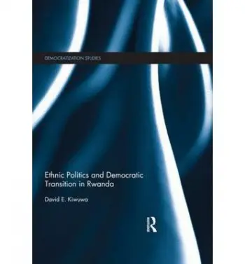 Ethnic Politics and Democratic Transition in Rwanda - Kiwuwa, David (University of Nottingham Ningbo, China)