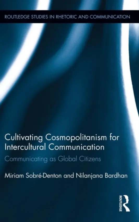 Cultivating Cosmopolitanism for Intercultural Communication - Sobre-Denton, Miriam (Southern Illinois University, Carbondale, US) a Bardhan, Nilanjana (Southern Illinois University, Carbondale, US)