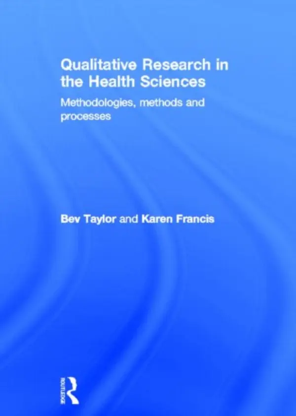 Qualitative Research in the Health Sciences - Taylor, Bev (Monash University, Australia.) a Francis, Karen (Charles Sturt University, Australia.)