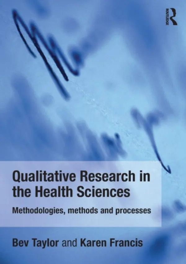 Qualitative Research in the Health Sciences - Taylor, Bev (Monash University, Australia.) a Francis, Karen (Charles Sturt University, Australia.)