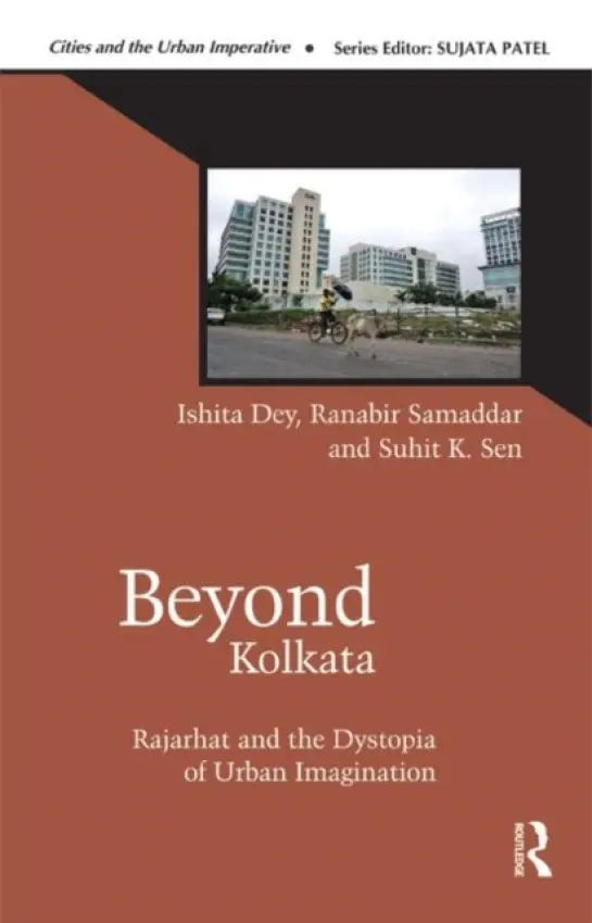 Beyond Kolkata - Dey, Ishita (Calcutta Research Group, Kolkata, India) a Samaddar, Ranabir (Calcutta Research Group, India) a Sen, Suhit K. (Calcutta Research Group, Kolkata, India)