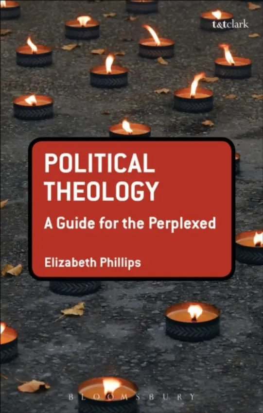 Political Theology: A Guide for the Perplexed - Phillips, Dr Elizabeth (Margaret Beaufort Institute, UK)