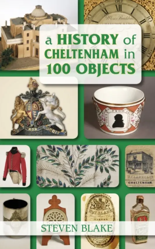 History of Cheltenham in 100 Objects - Blake, Steven