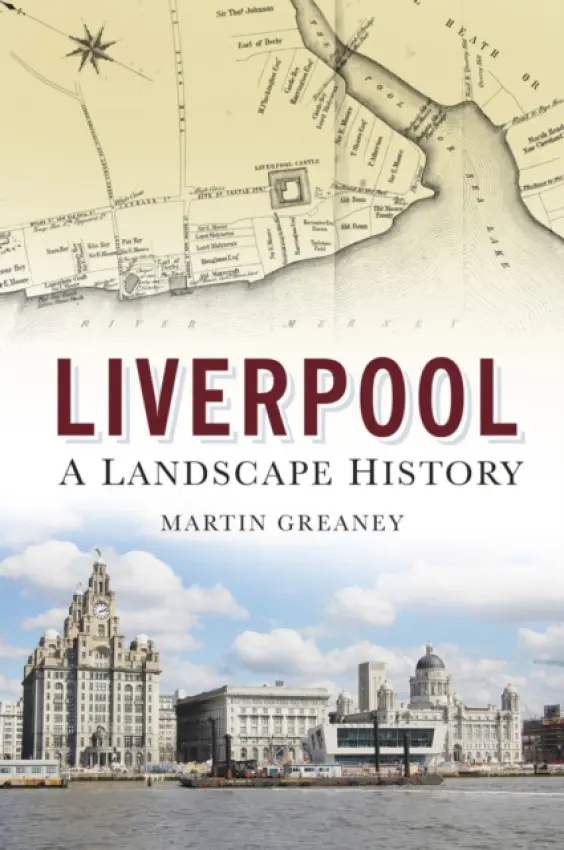 Liverpool: A Landscape History - Greaney, Martin