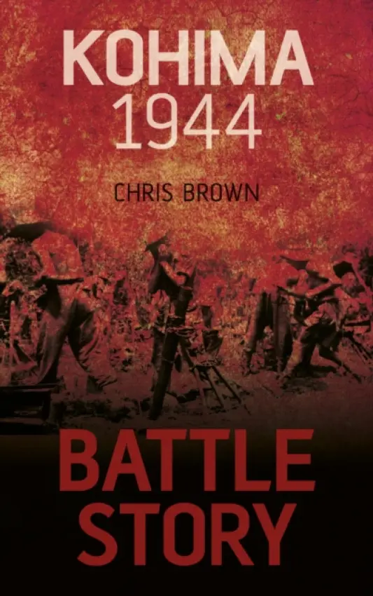 Battle Story: Kohima 1944 - Brown, Dr Chris