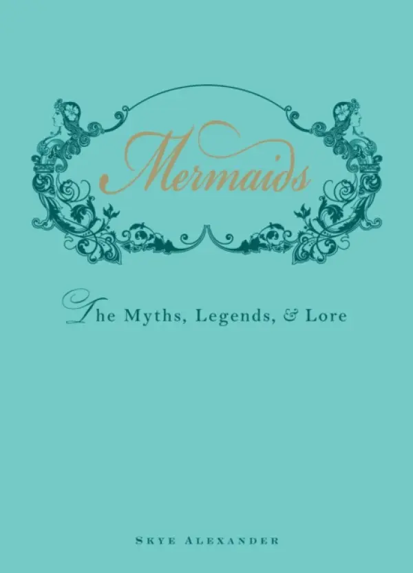 Mermaids (The Myths, Legend, and Lore) - Skye Alexander