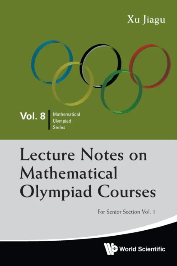 Lecture Notes On Mathematical Olympiad Courses: For Senior Section - Volume 1 - Xu, Jiagu (Former Prof Of Math, Fudan Univ, China)