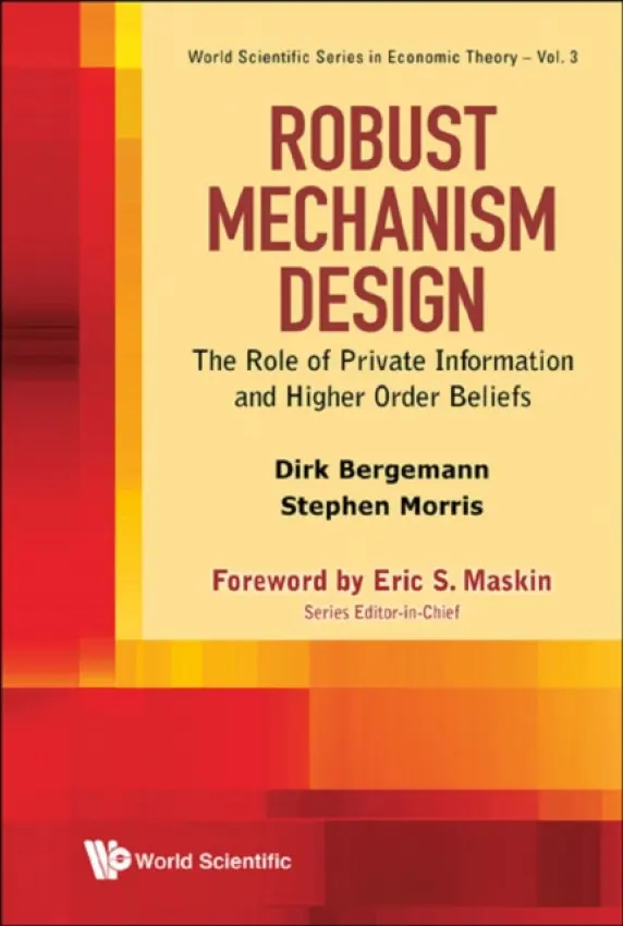 Robust Mechanism Design: The Role Of Private Information And Higher Order Beliefs - Bergemann, Dirk (Yale Univ, Usa) a Morris, Stephen (Princeton Univ, Usa)