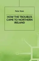 How the Troubles Came to Northern Ireland - Rose, P.