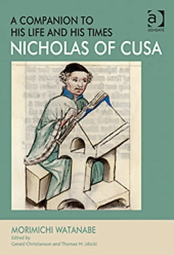 Nicholas of Cusa - A Companion to his Life and his Times - Watanabe, Morimichi a Christianson, Edited by Gerald