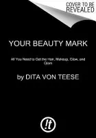 Your Beauty Mark (The Ultimate Guide to Eccentric Glamour) - Dita Von Teese