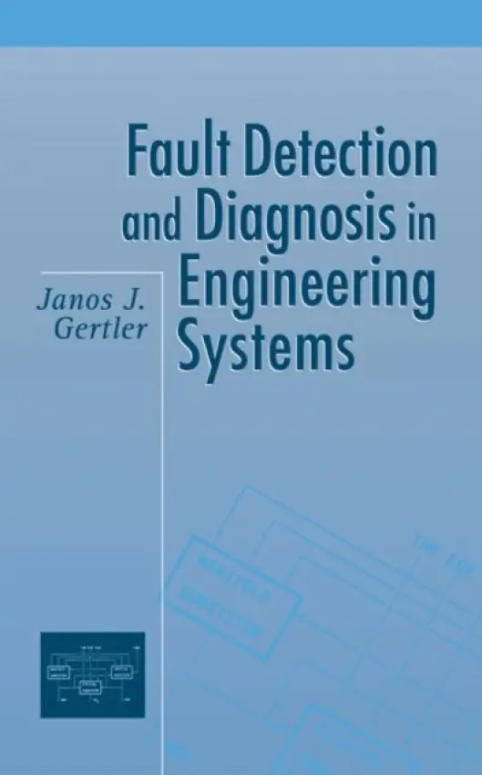 Fault Detection and Diagnosis in Engineering Systems - Gertler, Janos