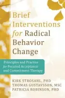 Brief Interventions for Radical Behavior Change - Strosahl, Kirk D., PhD