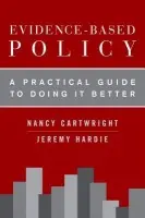 Evidence-Based Policy - Cartwright, Nancy (Professor of Philosophy, Professor of Philosophy, LSE and UCSD) a Hardie, Jeremy (, Centre for Philosophy of Natural and Social Sciences, LSE)