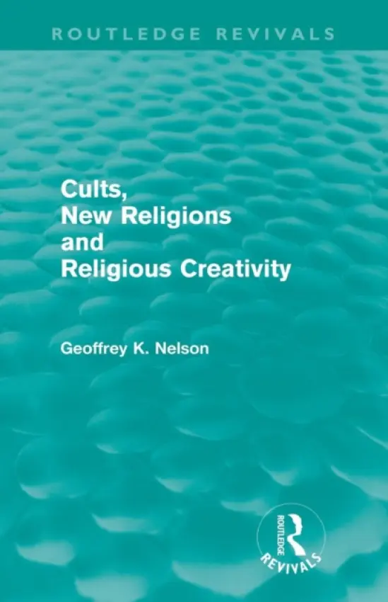 Cults, New Religions and Religious Creativity - Nelson, Geoffrey