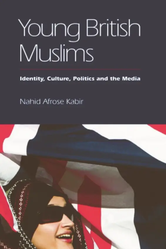 Young British Muslims - Kabir, Nahid Afrose (Senior Research Fellow at the International Centre for Muslim and non-Muslim Understanding, University of South Australia)