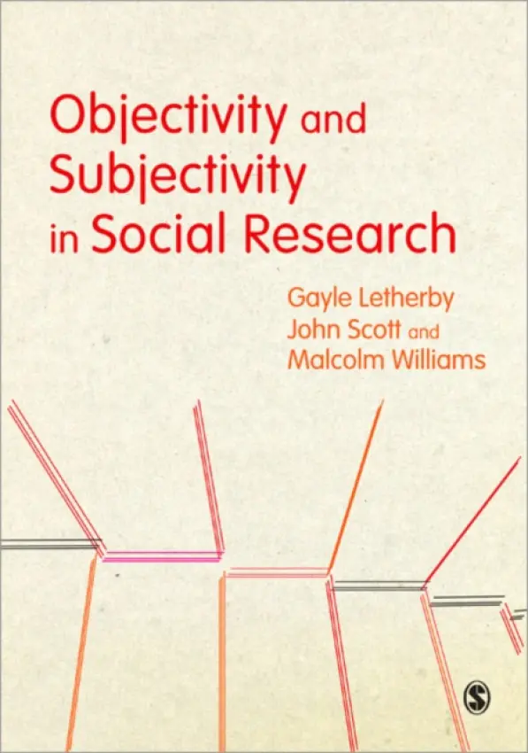 Objectivity and Subjectivity in Social Research - Letherby, Gayle a Scott, John a Williams, Malcolm