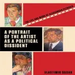 A Portrait of the Artist as a Political Dissident - Sudar, Vlastimir