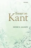 Essays on Kant - Allison, Henry E. (University of California, San Diego, and Boston University (Emeritus))
