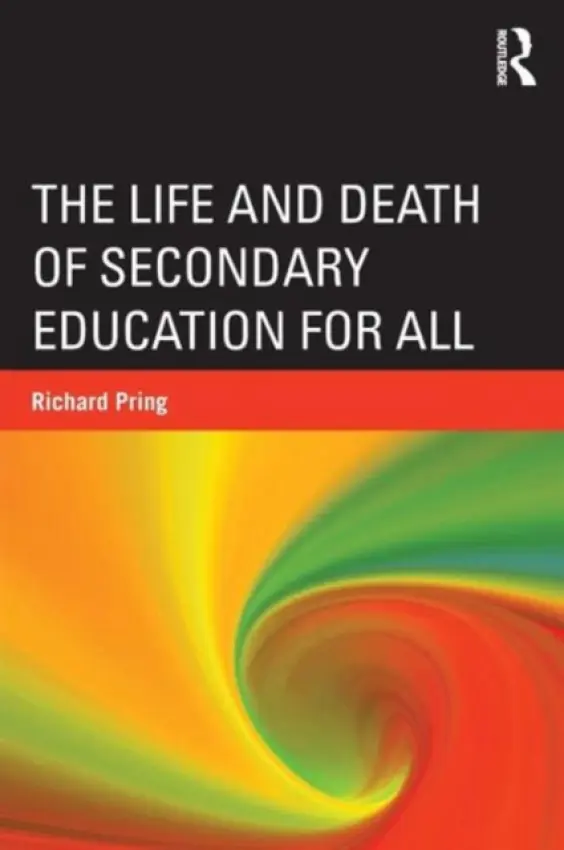 Life and Death of Secondary Education for All - Pring, Richard