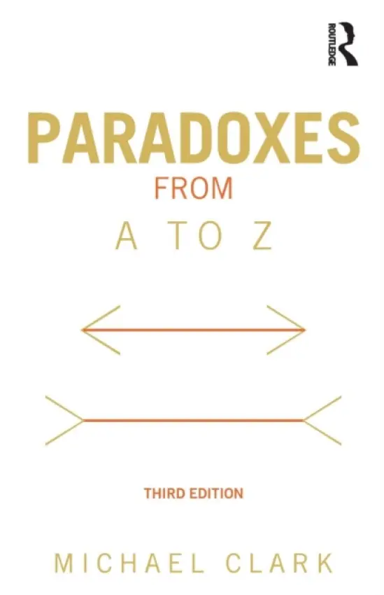 Paradoxes from A to Z - Clark, Michael (University of Nottingham, UK)