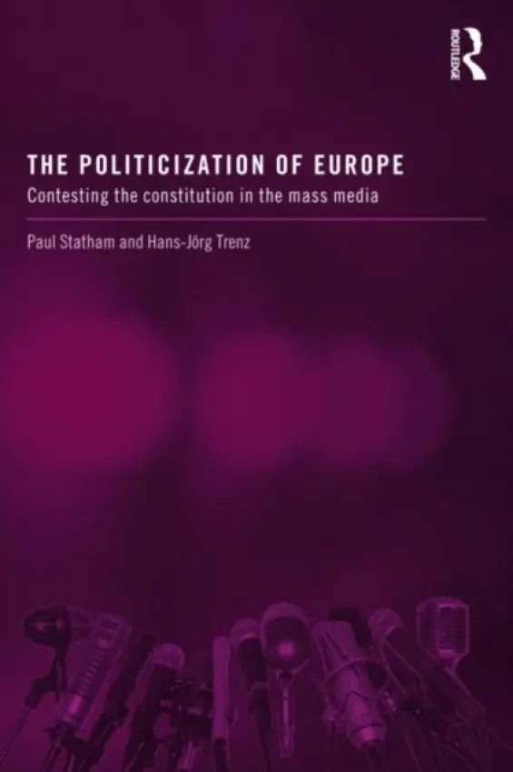 Politicization of Europe - Statham, Paul (University of Sussex, UK) a Trenz, Hans-Jorg (University of Oslo, Norway)